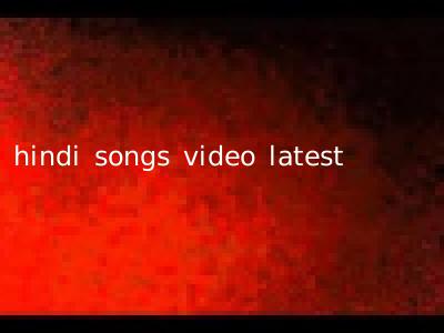 hindi songs video latest