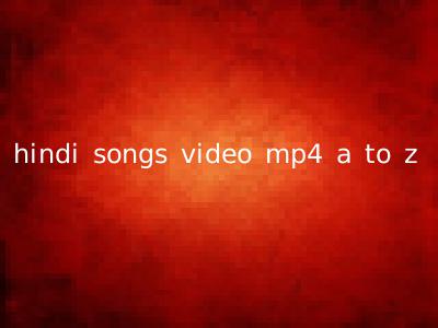 hindi songs video mp4 a to z