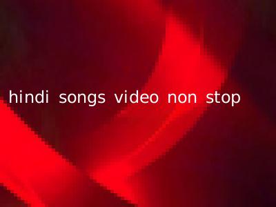 hindi songs video non stop