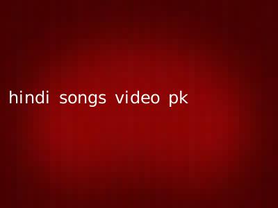 hindi songs video pk
