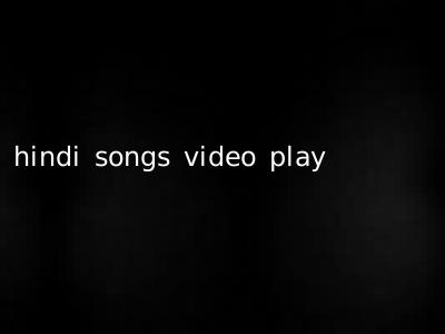 hindi songs video play