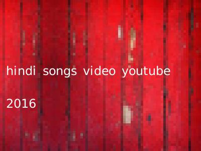 hindi songs video youtube 2016