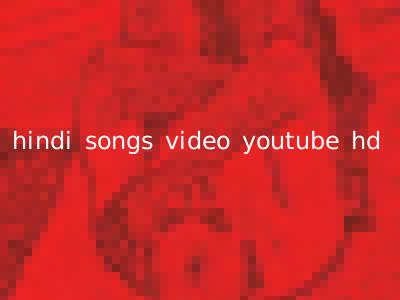 hindi songs video youtube hd