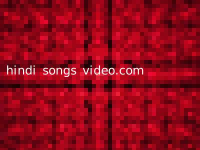 hindi songs video.com