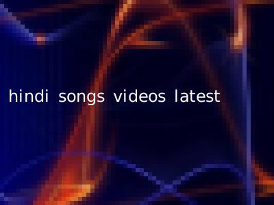 hindi songs videos latest