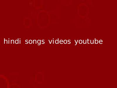 hindi songs videos youtube