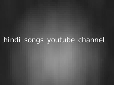 hindi songs youtube channel