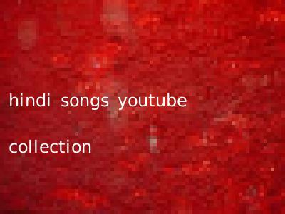 hindi songs youtube collection