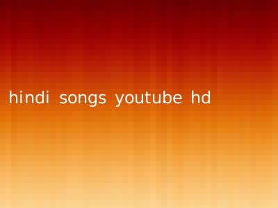 hindi songs youtube hd