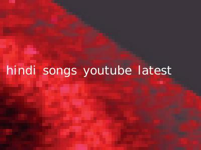 hindi songs youtube latest