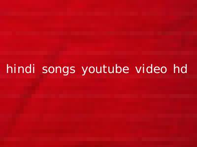 hindi songs youtube video hd