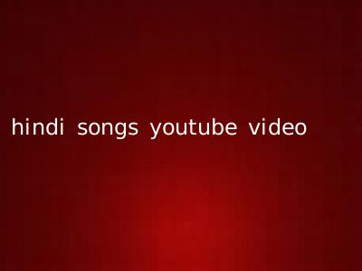 hindi songs youtube video