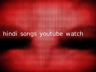 hindi songs youtube watch