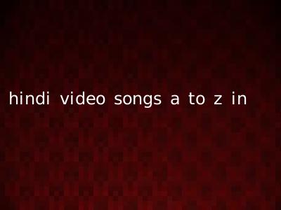 hindi video songs a to z in