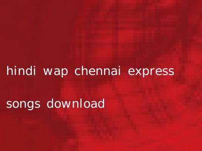 hindi wap chennai express songs download