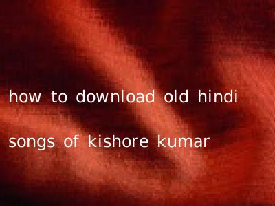 how to download old hindi songs of kishore kumar