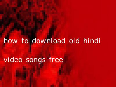 how to download old hindi video songs free