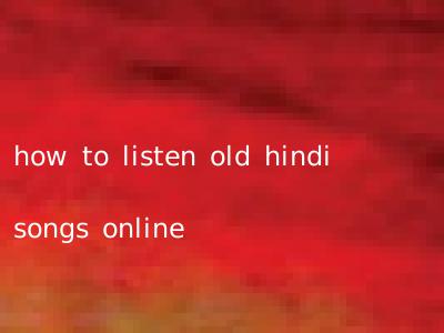 how to listen old hindi songs online