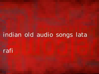 indian old audio songs lata rafi