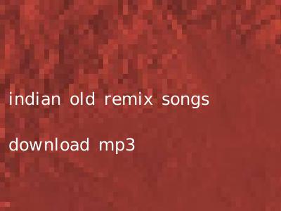 indian old remix songs download mp3