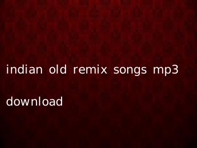 indian old remix songs mp3 download