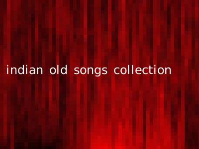 indian old songs collection