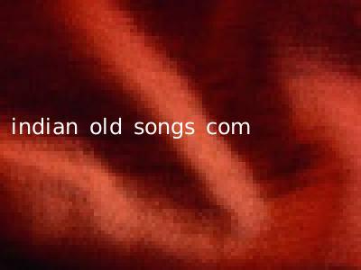 indian old songs com