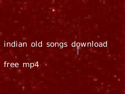 indian old songs download free mp4