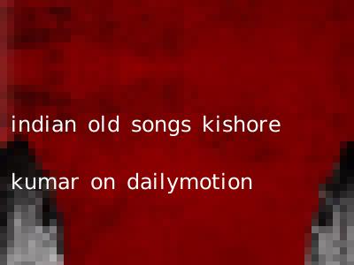 indian old songs kishore kumar on dailymotion