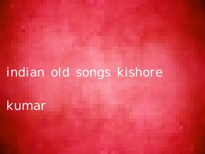 indian old songs kishore kumar