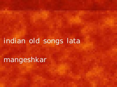 indian old songs lata mangeshkar