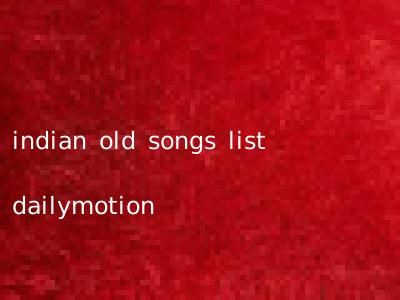 indian old songs list dailymotion