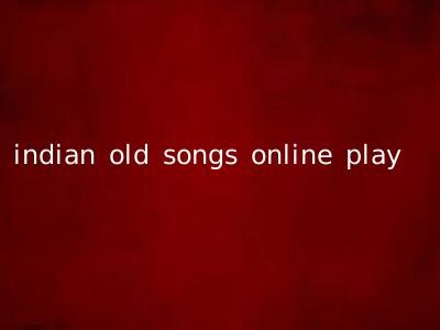 indian old songs online play