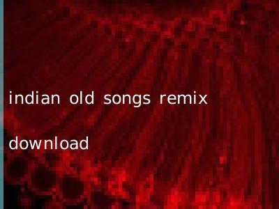 indian old songs remix download