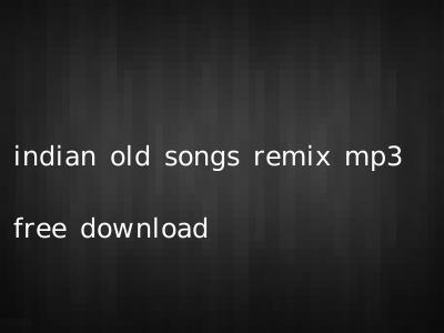 indian old songs remix mp3 free download