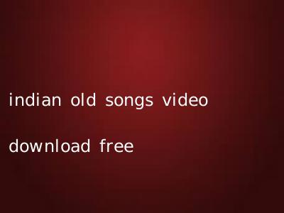 indian old songs video download free