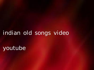 indian old songs video youtube