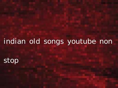 indian old songs youtube non stop