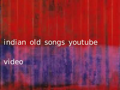 indian old songs youtube video