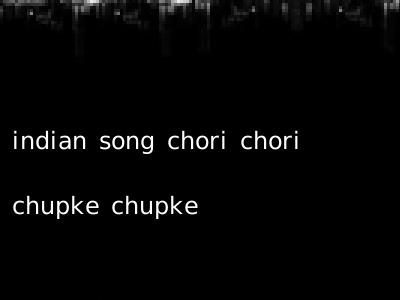 indian song chori chori chupke chupke