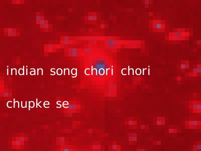 indian song chori chori chupke se