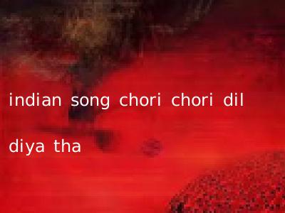 indian song chori chori dil diya tha