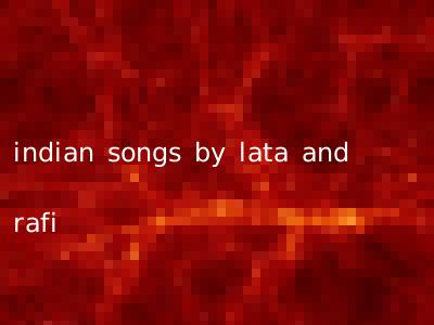 indian songs by lata and rafi