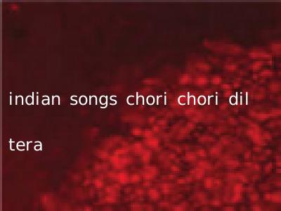 indian songs chori chori dil tera