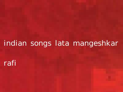 indian songs lata mangeshkar rafi