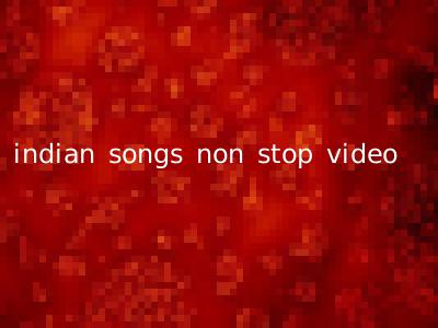 indian songs non stop video