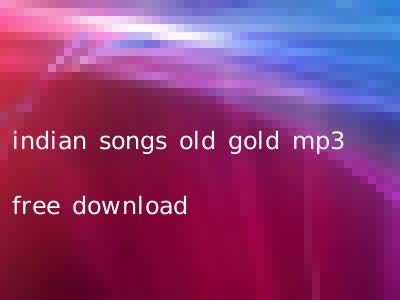 indian songs old gold mp3 free download