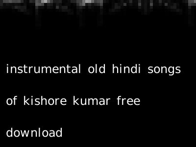 instrumental old hindi songs of kishore kumar free download