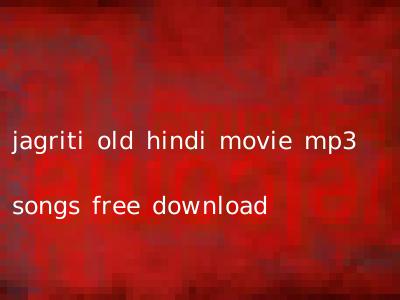 jagriti old hindi movie mp3 songs free download