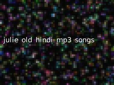 julie old hindi mp3 songs